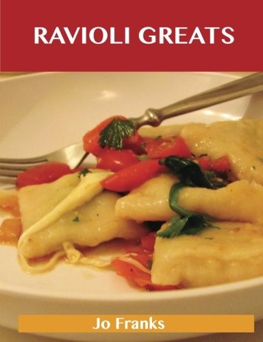 Ravioli Greats: Delicious Ravioli Recipes, The Top 55 Ravioli Recipes