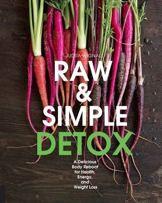 Raw and Simple Detox: A Delicious Body Reboot for Health, Energy, and Weight Loss