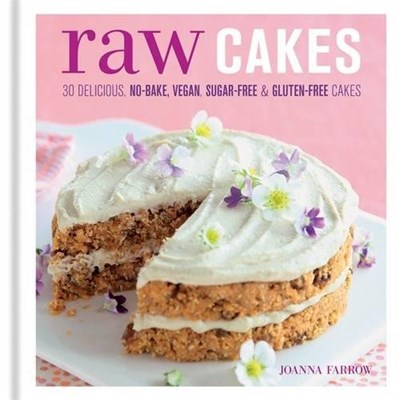 Raw Cakes: 30 Delicious No-Bake, Vegan, Sugar-Free & Gluten-Free Cakes