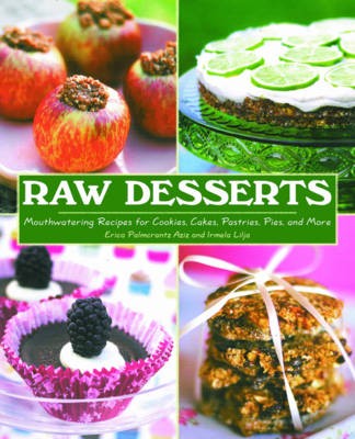 Raw Desserts: Mouthwatering Recipes for Cookies, Cakes, Pastries, Pies, and More