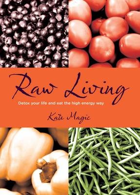 Raw Living: Detox Your Life and Eat the High Energy Way