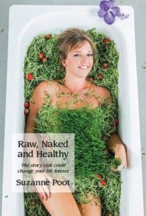 Raw, Naked and Healthy: The Story That Could Change Your Life Forever