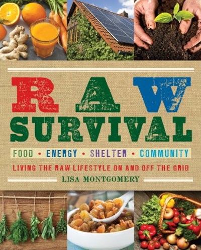Raw Survival: Living the Raw Lifestyle On and Off the Grid (The Complete Book of Raw Food Series 8)
