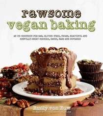 Rawsome Vegan Baking: An Un-Cookbook for Raw, Gluten-Free, Vegan, Beautiful and Sinfully Sweet Cookies, Cakes, Bars & Cupcakes