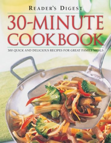 Reader's Digest 30-Minute Cookbook: 300 Quick And Delicious Recipes For Great Family Meals