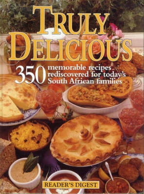 Reader's Digest Truly Delicious: 350 Memorable Recipes Rediscovered for Today's South African Families