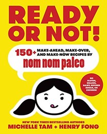  Ready or Not!: 150+ Make-Ahead, Make-Over, and Make-Now Recipes by Nom Nom Paleo