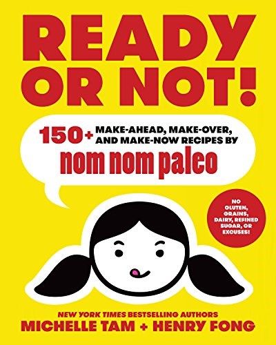 Ready or Not!: 150+ Make-Ahead, Make-Over, and Make-Now Recipes by Nom Nom Paleo