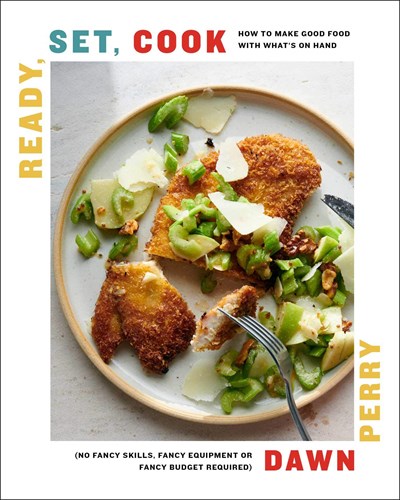Ready, Set, Cook: How To Make Good Food with What's On Hand (No Fancy Skills, Fancy Equipment, or Fancy Budget Required)