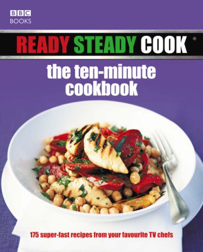 Ready Steady Cook - The Ten Minute Cookbook: 175 Superfast Recipes from Your Favourite TV Chefs
