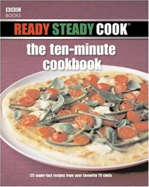 Ready Steady Cook: The Ten-minute Cookbook - 175 Quick and Easy Recipes from Your Favourite TV Chefs