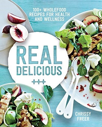 Real Delicious - 100+ Wholefood Recipes for Health and Wellness