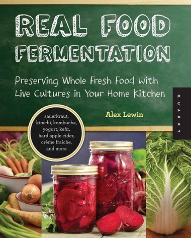 Real Food Fermentation: Preserving Whole Fresh Food with Live Cultures in Your Home Kitchen