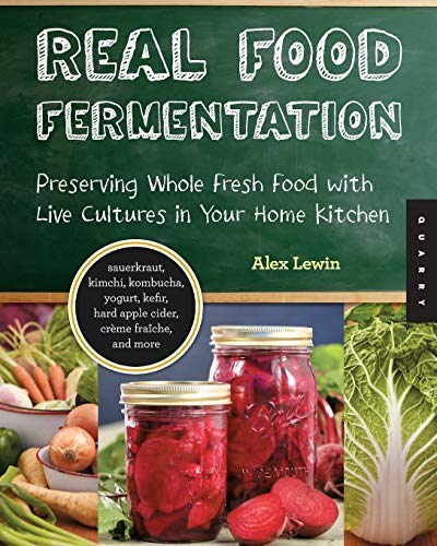 Real Food Fermentation: Preserving Whole Fresh Food with Live Cultures in Your Home Kitchen