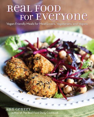 Real Food for Everyone: Vegan-Friendly Meals for Meat Lovers, Vegetarians, and Vegans