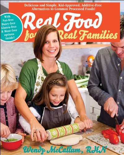 Real Food for Real Families: Delicious and Simple, Kid-Approved, Additive-Free Alternatives to Common Processed Foods