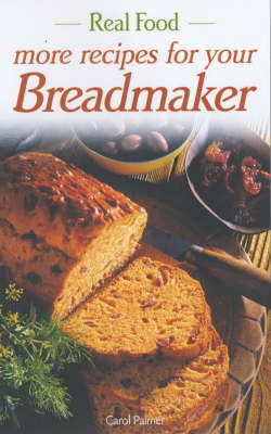 Real Food: More Recipes for Your Breadmaker
