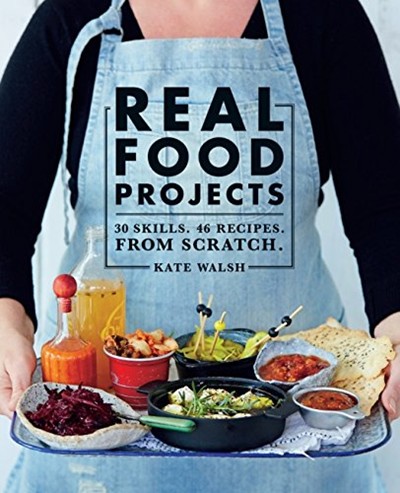 Real Food Projects: 30 Skills. 46 Recipes. From Scratch