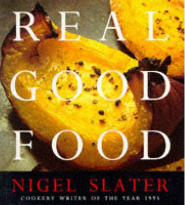 Real Good Food: The Essential Nigel Slater