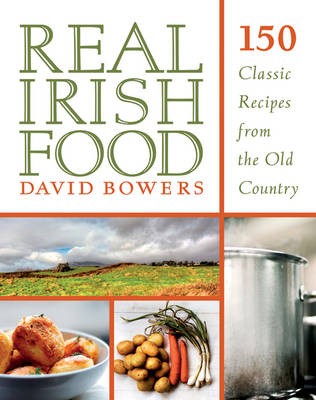 Real Irish Food: 150 Classic Recipes from the Old Country