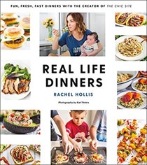 Real Life Dinners: Fun, Fresh, Fast Dinners from the Creator of The Chic Site 