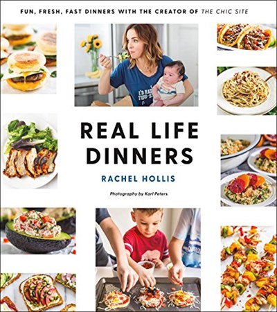 Real Life Dinners: Fun, Fresh, Fast Dinners from the Creator of The Chic Site 