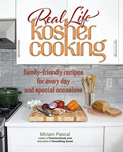 Real Life Kosher Cooking: Family-friendly Recipes for Every Day and Special Occasions