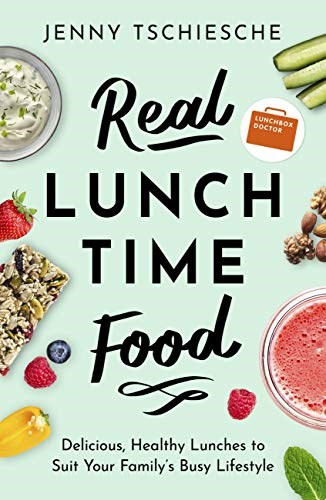 Real Lunchtime Food: Delicious, Healthy Lunches to Suit Your Family's Busy Lifestyle