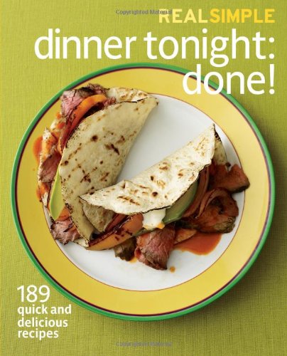 Real Simple Dinner Tonight: Done!: 189 Quick and Delicious Recipes
