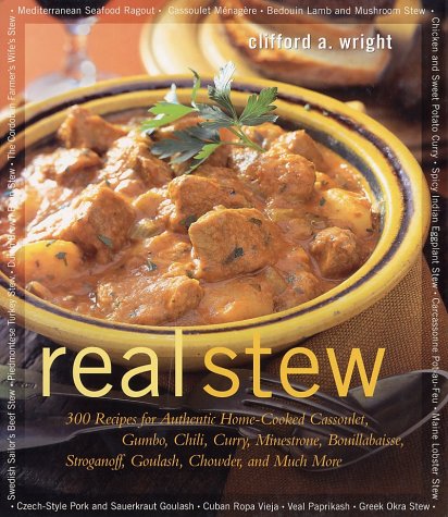 Real Stew: 300 Recipes For Authentic Home-Cooked Cassoulet, Gumbo, Chili, Curry, Minestrone, Bouillabaisse, Stroganoff, Goulash, Chowder, And Much More