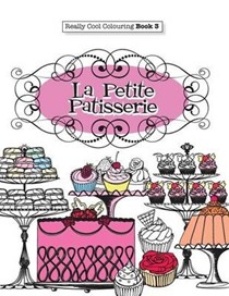Really Cool Colouring Book 3: La Petite Patisserie
