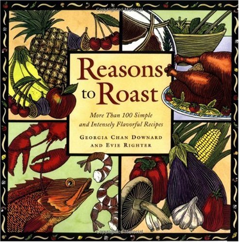 Reasons To Roast: More Than 100 Simple and Intensely Flavorful Recipes