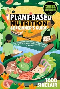 Rebel Vegan Life - A Plant-Based Nutrition & Beginner's Guide: How to Change Your Diet, Improve Health, Lose Weight & Build Sustainable Habits in 28 Days