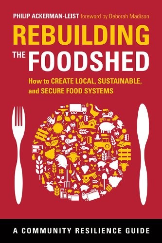 Rebuilding the Foodshed: How to Create Local, Sustainable, and Secure Food Systems