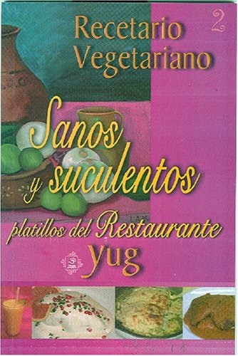 Recetario Vegetariano: Sanos y Suculentos Platillos del Restaurante