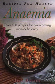 Recipe For Health Anemia: Over 100 Recipes for Overcoming Iron-Deficiency