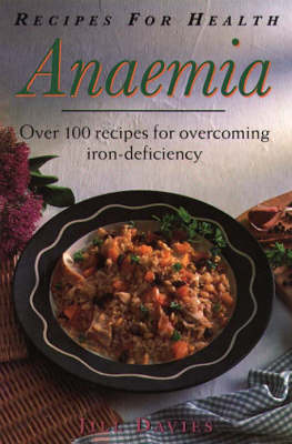 Recipe For Health Anemia: Over 100 Recipes for Overcoming Iron-Deficiency