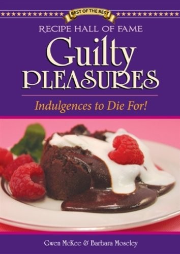 Recipe Hall of Fame Guilty Pleasures: Indulgences to Die For!