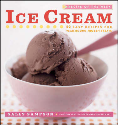 Recipe of the Week Ice Cream: 52 Easy Recipes for Year-round Frozen Treats