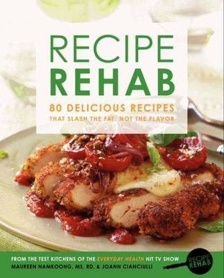 Recipe Rehab: 80 Delicious Recipes That Slash the Fat, Not the Flavor
