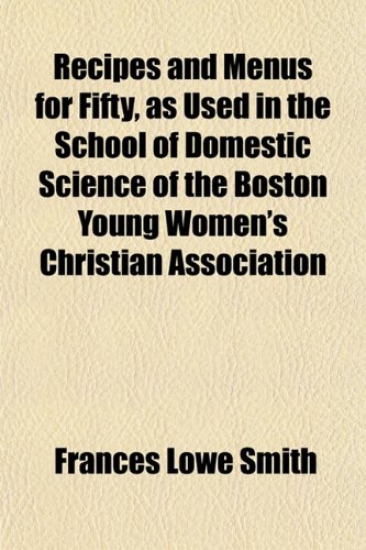 Recipes and Menus for Fifty, as Used in the School of Domestic Science of the Boston Young Women's Christian Association