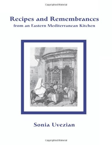 Recipes and Remembrances from an Eastern Mediterranean Kitchen: A Culinary Journey through Syria, Lebanon, and Jordan