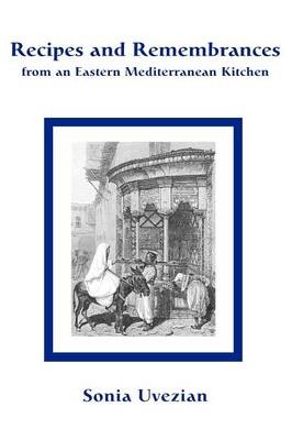 Recipes and Remembrances from an Eastern Mediterranean Kitchen: A Culinary Journey Through Syria, Lebanon, and Jordan