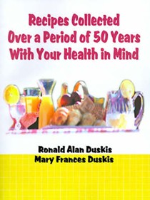 Recipes Collected Over a Period of 50 Years with Your Ehalth in Mind