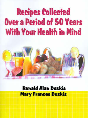 Recipes Collected Over a Period of 50 Years with Your Ehalth in Mind