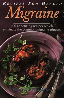 Recipes for Health: Migraine 100 Appetizing Recipes Which Eliminate the Common Migraine Triggers