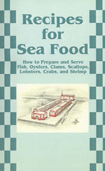 Recipes for Sea Food: How to Prepare and Serve Fish, Oysters, Clams, Scallops, Lobsters, Crabs, and Shrimp