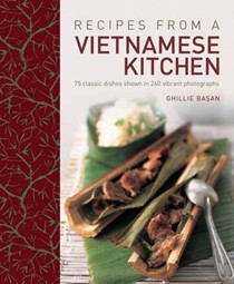 Recipes from a Vietnamese Kitchen: 75 Classic Dishes Shown in 260 Vibrant Photographs