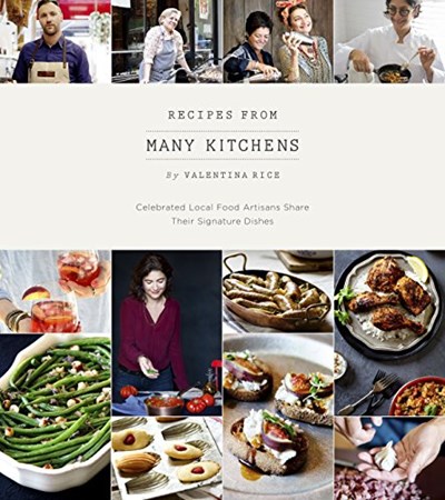 Recipes From Many Kitchens: Celebrated Local Food Artisans Share Their Signature Dishes