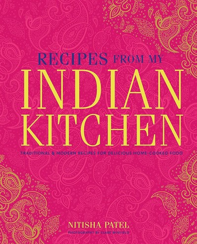 Recipes from My Indian Kitchen: Traditional & Modern Recipes for Delicious Home-cooked Food